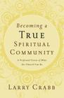 Becoming a True Spiritual Community: A Profound Vision of What the Church Can Be By Larry Crabb Cover Image