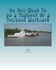 So You Want To Be A Tugboat Or A Towboat Mariner?: Volume: One Towboat Careers! Cover Image