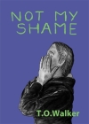 Not My Shame By T. O. Walker Cover Image