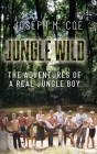 Jungle Wild: The Adventures of a Real Jungle Boy By Joseph M. Coe Cover Image