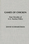 Games of Chicken: Four Decades of U.S. Nuclear Policy (Praeger Security International) By David Schwartzman Cover Image