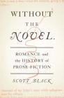 Without the Novel: Romance and the History of Prose Fiction By Scott Black Cover Image