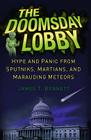 The Doomsday Lobby: Hype and Panic from Sputniks, Martians, and Marauding Meteors By James T. Bennett Cover Image