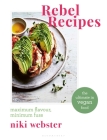 Rebel Recipes: Maximum flavour, minimum fuss: the ultimate in vegan food Cover Image