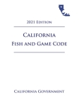 California Fish and Game Code [FGC] 2021 Edition By Jason Lee (Editor), California Government Cover Image