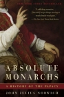Absolute Monarchs: A History of the Papacy By John Julius Norwich Cover Image