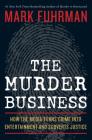 The Murder Business: How the Media Turns Crime Into Entertainment and Subverts Justice By Mark Fuhrman Cover Image
