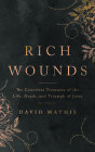 Rich Wounds: The Countless Treasures of the Life, Death, and Triumph of Jesus By David Mathis Cover Image