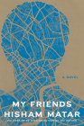 My Friends: A Novel By Hisham Matar Cover Image