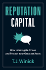 Reputation Capital: How to Navigate Crises and Protect your Greatest Asset By T.J. Winick Cover Image