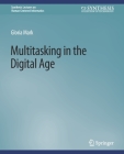 Multitasking in the Digital Age (Synthesis Lectures on Human-Centered Informatics) By Gloria Mark Cover Image