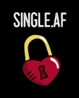 Single.af: Gift For Ex Boyfriend - Composition Notebook To Write About Inappropriate Jokes & Funny Sayings For Singles - Break Up By Violette Flowers Cover Image