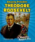 Amazing President Theodore Roosevelt (Amazing Americans) By Mary Dodson Wade Cover Image