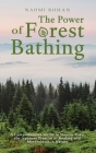 The Power of Forest Bathing: A Comprehensive Guide to Shinrin-Yoku, the Japanese Practice of Healing and Mindfulness in Nature Cover Image