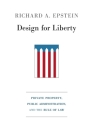 Design for Liberty: Private Property, Public Administration, and the Rule of Law By Richard A. Epstein Cover Image