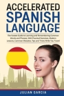 Accelerated Spanish Language: The Fastest Guide to Learning and Remembering Common Words and Phrases, With Practical Exercises, Modern Lessons, Comm Cover Image