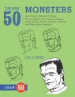 Draw 50 Monsters: The Step-by-Step Way to Draw Creeps, Superheroes, Demons, Dragons, Nerds, Ghouls, Giants, Vampires, Zombies, and Other Scary Creatures Cover Image