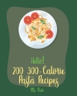 Hello! 200 300-Calorie Pasta Recipes: Best 300-Calorie Pasta Cookbook Ever For Beginners [Book 1] By MS Pasta Cover Image