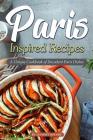Paris Inspired Recipes: A Unique Cookbook of Decadent Paris Dishes By Anthony Boundy Cover Image
