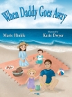 When Daddy Goes Away By Marie Hinkle, Katie Dwyer (Illustrator) Cover Image