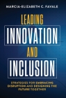 Leading Innovation and Inclusion: Strategies for Embracing Disruption and Designing the Future Together By Marcia-Elizabeth C. Favale Cover Image