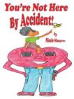 You're Not Here By Accident! By Nicole Mangum, Nicole Mangum (Illustrator) Cover Image