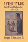 After Tylor: British Social Anthropology, 1888-1951 By George W. Stocking, Jr. Cover Image