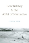 Leo Tolstoy and the Alibi of Narrative (Russian Literature and Thought Series) By Justin Weir Cover Image