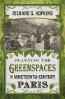 Planning the Greenspaces of Nineteenth-Century Paris By Richard S. Hopkins Cover Image