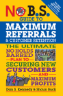 No B.S. Guide to Maximum Referrals and Customer Retention: The Ultimate No Holds Barred Plan to Securing New Customers and Maximum Profits Cover Image