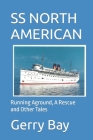 The SS North American: Running Aground, A Rescue and Other Tales By Gerry Bay Cover Image