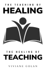 The teaching of healing and the healing of teaching By Viviane Golan Cover Image
