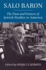 Salo Baron: The Past and Future of Jewish Studies in America Cover Image
