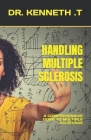 Handling Multiple Sclerosis: A Comprehensive Guide to Multiple Sclerosis By Kenneth T. Cover Image