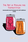 The art of Pickling and Fermentation: Sustainable food techniques for self-sufficient living Cover Image