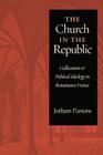 The Church in the Republic: Gallicanism and Political Ideology in Renaissance France By Jotham Parsons Cover Image