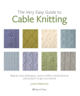 The Very Easy Guide to Cable Knitting: Step-by-step techniques, easy-to-follow stitch patterns and projects to get you started By Lynne Watterson Cover Image