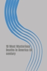 10 Most Mysterious Deaths in America XX Century: Disappearances and Murders That Shook America Then By Jin Schofield Cover Image