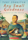 Any Small Goodness: A Novel of the Barrio: A Novel Of The Barrio By Tony Johnston, Raúl Colón (Illustrator) Cover Image