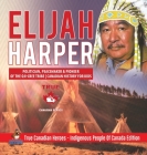 Elijah Harper - Politician, Peacemaker & Pioneer of the Oji-Cree Tribe Canadian History for Kids True Canadian Heroes - Indigenous People Of Canada Ed By Professor Beaver Cover Image