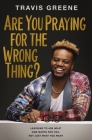 Are You Praying for the Wrong Thing?: Learning to Ask What God Wants for You, Not Just What You Want Cover Image