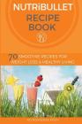 Nutribullet Recipe Book: 70 Smoothie Recipes for Weight Loss and Healthy Living Cover Image