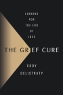The Grief Cure: Looking for the End of Loss Cover Image