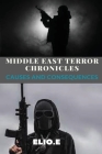 Middle East Terror Chronicles Causes and Consequences Cover Image