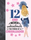 12 And Never Underestimate The Power Of A Cheerleader: Cheerleading Gift For Girls 12 Years Old - College Ruled Composition Writing School Notebook To Cover Image