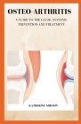 Osteo-Arthritis: A guide to the cause, systems, prevention and treatment By Katherine Norton Cover Image