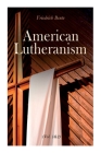 American Lutheranism (Vol. 1&2): Early History of American Lutheranism and the Tennessee Synod & The United Lutheran Church By Friedrich Bente Cover Image