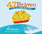 47 Beavers on the Big, Blue Sea By Phil Vischer Cover Image