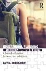 Educational Planning of Court-Involved Youth: A Guide for Counties, Systems, and Individuals By Amy Bishop Cover Image