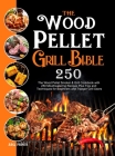 The Wood Pellet Grill Bible: The Wood Pellet Smoker & Grill Cookbook with 250 Mouthwatering Recipes Plus Tips and Techniques for Beginners and Trae By Bbq Prince Cover Image